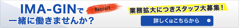 IMA-GINで一緒に働きませんか？ 業務拡大につきスタッフ大募集！詳しくはこちらから